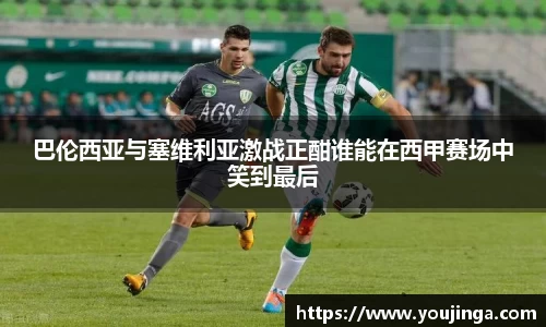 巴伦西亚与塞维利亚激战正酣谁能在西甲赛场中笑到最后