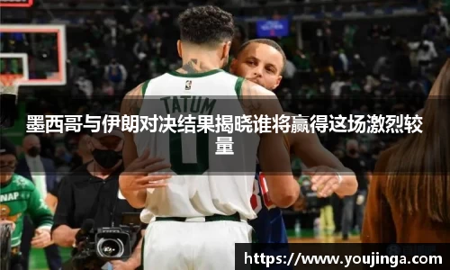 墨西哥与伊朗对决结果揭晓谁将赢得这场激烈较量